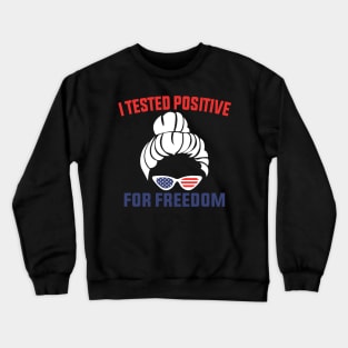 I Tested Positive For Freedom funny sarcastic freedom quote Crewneck Sweatshirt